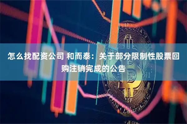 怎么找配资公司 和而泰：关于部分限制性股票回购注销完成的公告